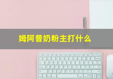 姆阿普奶粉主打什么