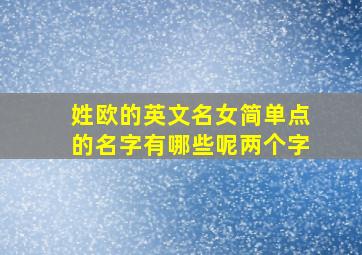 姓欧的英文名女简单点的名字有哪些呢两个字