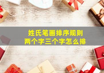 姓氏笔画排序规则两个字三个字怎么排