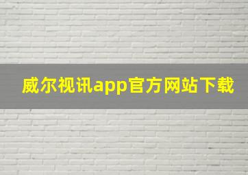 威尔视讯app官方网站下载