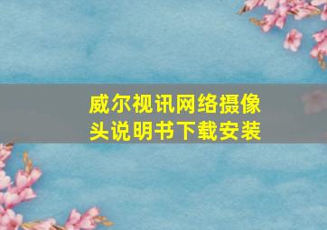 威尔视讯网络摄像头说明书下载安装