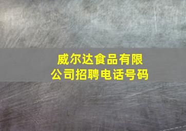 威尔达食品有限公司招聘电话号码