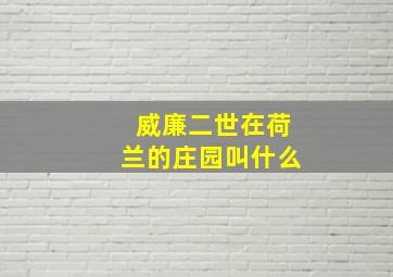 威廉二世在荷兰的庄园叫什么