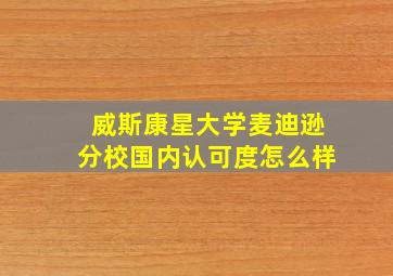 威斯康星大学麦迪逊分校国内认可度怎么样