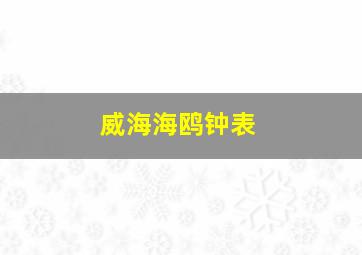 威海海鸥钟表