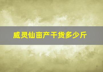 威灵仙亩产干货多少斤