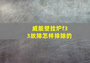 威能壁挂炉f33故障怎样排除的