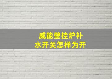 威能壁挂炉补水开关怎样为开