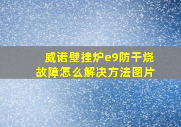 威诺壁挂炉e9防干烧故障怎么解决方法图片