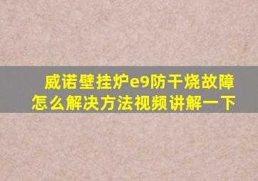 威诺壁挂炉e9防干烧故障怎么解决方法视频讲解一下