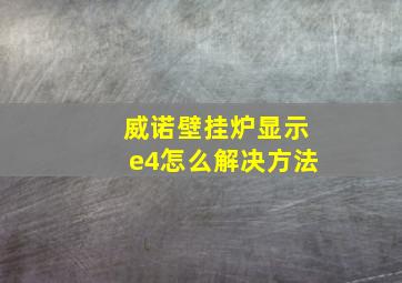 威诺壁挂炉显示e4怎么解决方法