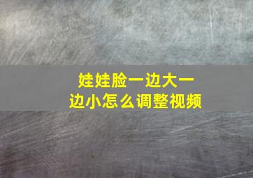 娃娃脸一边大一边小怎么调整视频