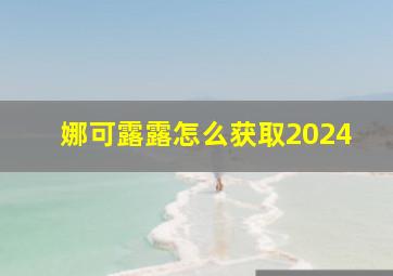 娜可露露怎么获取2024