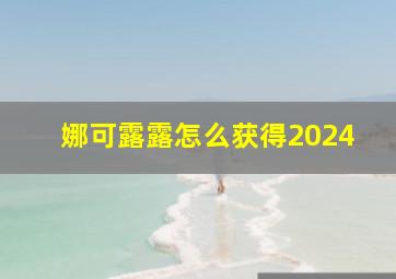 娜可露露怎么获得2024