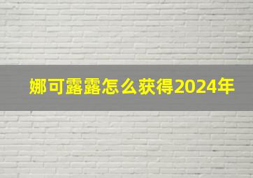 娜可露露怎么获得2024年