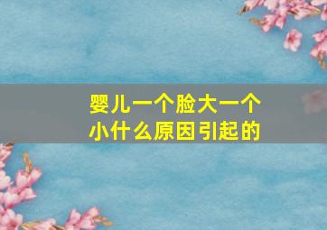 婴儿一个脸大一个小什么原因引起的