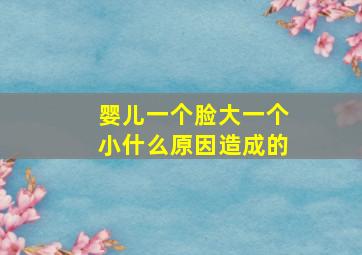 婴儿一个脸大一个小什么原因造成的