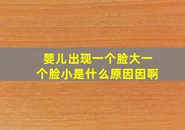 婴儿出现一个脸大一个脸小是什么原因因啊