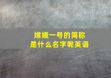 嫦娥一号的简称是什么名字呢英语