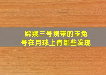 嫦娥三号携带的玉兔号在月球上有哪些发现