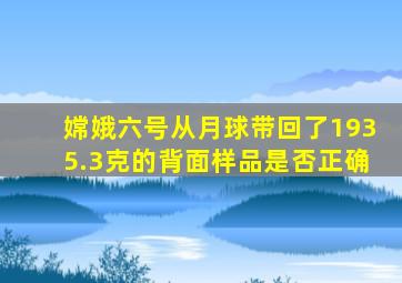 嫦娥六号从月球带回了1935.3克的背面样品是否正确