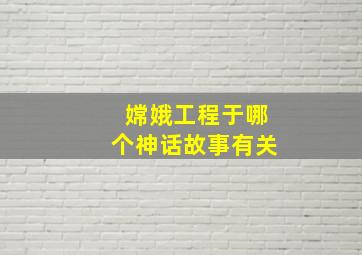 嫦娥工程于哪个神话故事有关