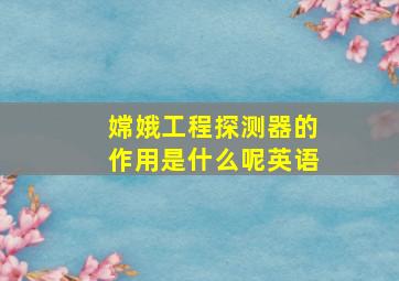 嫦娥工程探测器的作用是什么呢英语