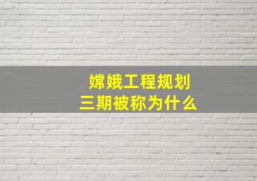 嫦娥工程规划三期被称为什么