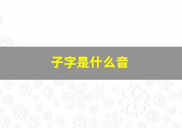 子字是什么音