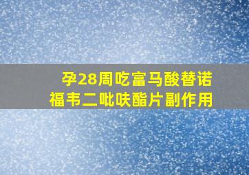 孕28周吃富马酸替诺福韦二吡呋酯片副作用