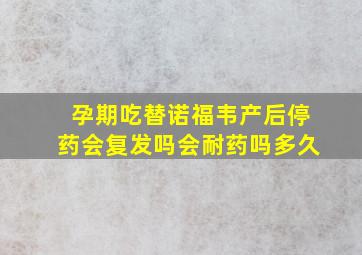 孕期吃替诺福韦产后停药会复发吗会耐药吗多久