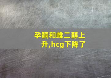 孕酮和雌二醇上升,hcg下降了