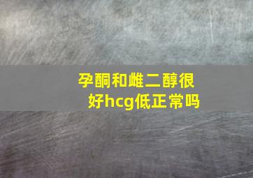 孕酮和雌二醇很好hcg低正常吗