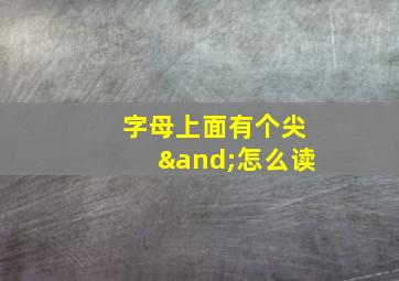 字母上面有个尖∧怎么读