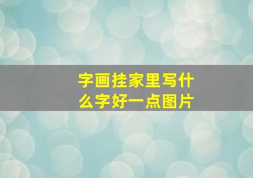 字画挂家里写什么字好一点图片