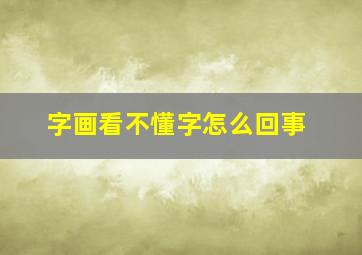 字画看不懂字怎么回事