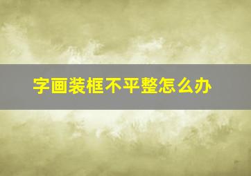 字画装框不平整怎么办