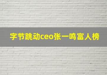 字节跳动ceo张一鸣富人榜