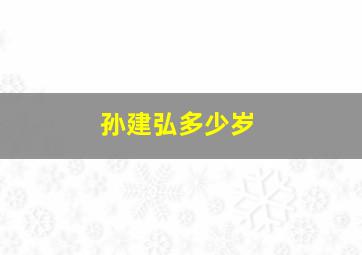 孙建弘多少岁