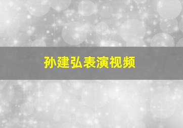 孙建弘表演视频