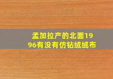 孟加拉产的北面1996有没有仿钻绒绒布