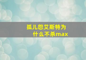 孤儿怨艾斯特为什么不杀max