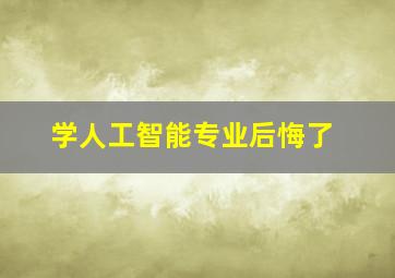 学人工智能专业后悔了