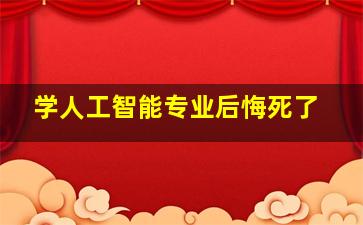 学人工智能专业后悔死了