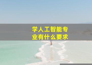 学人工智能专业有什么要求