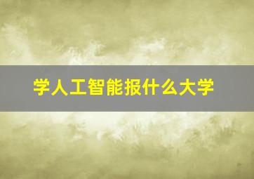 学人工智能报什么大学