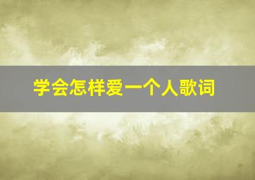 学会怎样爱一个人歌词