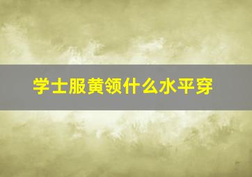 学士服黄领什么水平穿