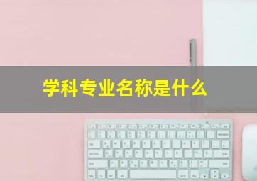 学科专业名称是什么