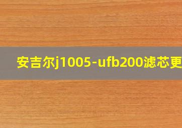 安吉尔j1005-ufb200滤芯更换